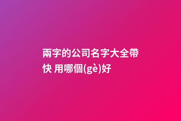 兩字的公司名字大全帶快 用哪個(gè)好-第1張-公司起名-玄機(jī)派